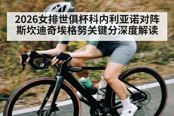2026女排世俱杯科内利亚诺对阵斯坎迪奇埃格努关键分深度解读